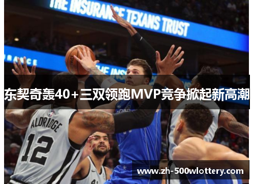 东契奇轰40+三双领跑MVP竞争掀起新高潮