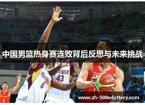 中国男篮热身赛连败背后反思与未来挑战