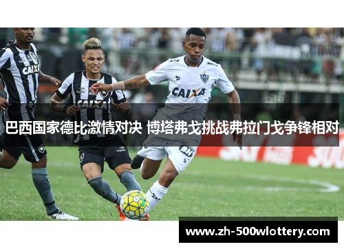 巴西国家德比激情对决 博塔弗戈挑战弗拉门戈争锋相对