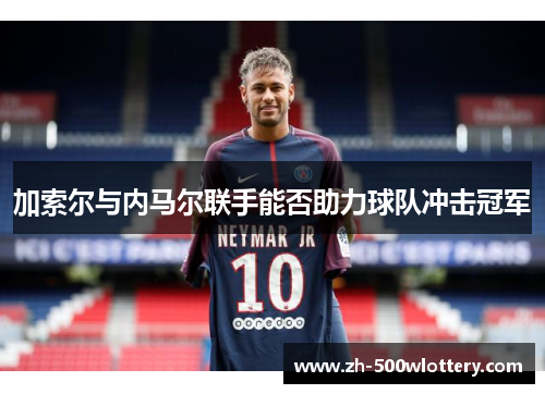 加索尔与内马尔联手能否助力球队冲击冠军